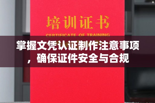 东凤掌握文凭认证制作注意事项，确保证件安全与合规