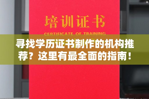东凤寻找学历证书制作的机构推荐？这里有最全面的指南！