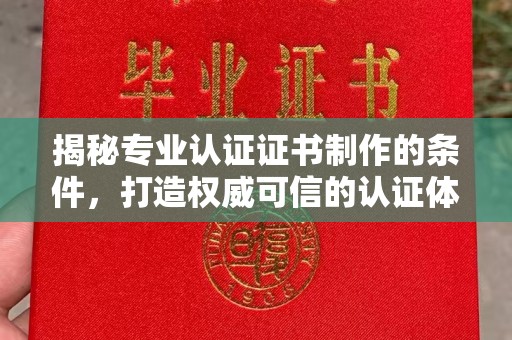 东凤揭秘专业认证证书制作的条件，打造权威可信的认证体系