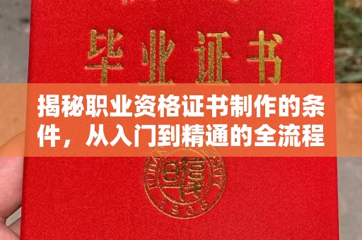 东凤揭秘职业资格证书制作的条件，从入门到精通的全流程解析