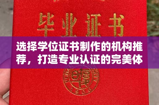 东凤选择学位证书制作的机构推荐，打造专业认证的完美体验