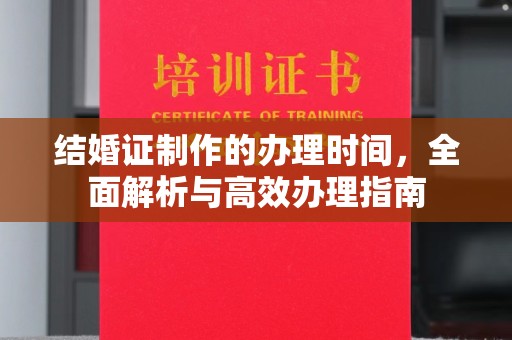 东凤结婚证制作的办理时间，全面解析与高效办理指南