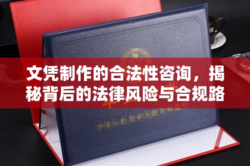 东凤文凭制作的合法性咨询，揭秘背后的法律风险与合规路径